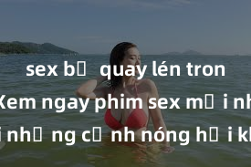 sex bị quay lén trong toilet Xem ngay phim sex mới nhất với những cảnh nóng hổi không thể bỏ lỡ! Cơ hội tận hưởng những khoảnh khắc đầy kích thích ngay hôm nay!