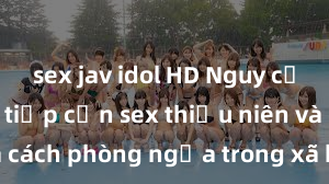 sex jav idol HD Nguy cơ của việc tiếp cận sex thiếu niên và cách phòng ngừa trong xã hội hiện đại