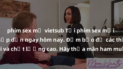 phim sex mỹ vietsub Tải phim sex mới nhất, cực hot và hấp dẫn ngay hôm nay. Đảm bảo đủ các thể loại và chất lượng cao. Hãy thỏa mãn ham muốn của bạn ngay hôm nay!