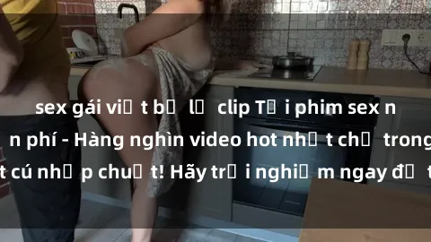 sex gái việt bị lộ clip Tải phim sex nhanh chóng và miễn phí - Hàng nghìn video hot nhất chỉ trong một cú nhấp chuột! Hãy trải nghiệm ngay để thỏa mãn đam mê của bạn!