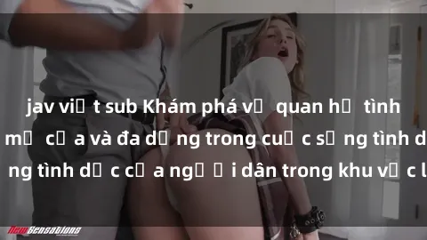 jav việt sub Khám phá về quan hệ tình dục ở Bắc Âu: Sự mở cửa và đa dạng trong cuộc sống tình dục của người dân trong khu vực lạnh lẽo này