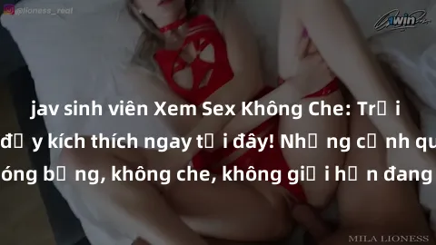 jav sinh viên Xem Sex Không Che: Trải nghiệm mới lạ và đầy kích thích ngay tại đây! Những cảnh quay nóng bỏng, không che, không giới hạn đang chờ đón bạn. Đừng bỏ lỡ!