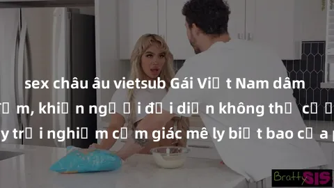 sex châu âu vietsub Gái Việt Nam dâm đãng làm tình say đắm, khiến người đối diện không thể cưỡng lại được. Hãy trải nghiệm cảm giác mê ly biết bao của phong cách yêu đương đậm chất dân tộc!