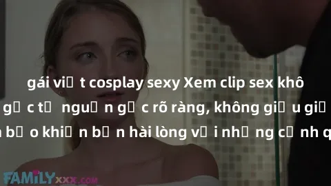 gái việt cosplay sexy Xem clip sex không che mới - Nguồn gốc từ nguồn gốc rõ ràng, không giấu giếm. Đảm bảo khiến bạn hài lòng với những cảnh quay táo bạo và đầy kích thích.