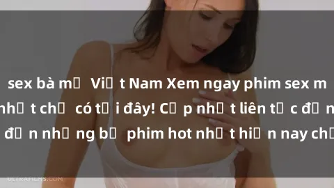 sex bà mẹ Việt Nam Xem ngay phim sex mới nhất, hấp dẫn nhất chỉ có tại đây! Cập nhật liên tục đến những bộ phim hot nhất hiện nay chỉ trong vài cú click!