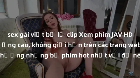 sex gái việt bị lộ clip Xem phim JAV HD miễn phí chất lượng cao, không giới hạn trên các trang web uy tín. Yên tâm tận hưởng những bộ phim hot nhất với độ nét sắc sảo, đẹp mắt ngay tại nhà. Hãy trải n