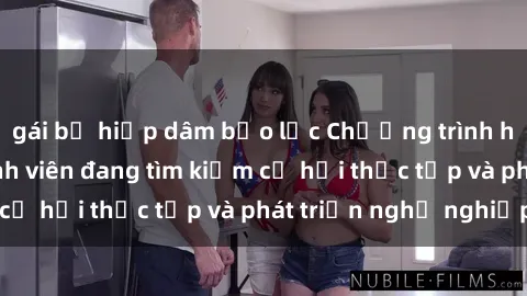 gái bị hiếp dâm bạo lực Chương trình hợp tác JAV cho sinh viên đang tìm kiếm cơ hội thực tập và phát triển nghề nghiệp