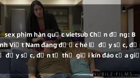 sex phim hàn quốc vietsub Chấn động: Bí mật về sex nữ sinh Việt Nam đang được hé lộ đầy sốc, đến từ thế giới kín đáo của giới trẻ.