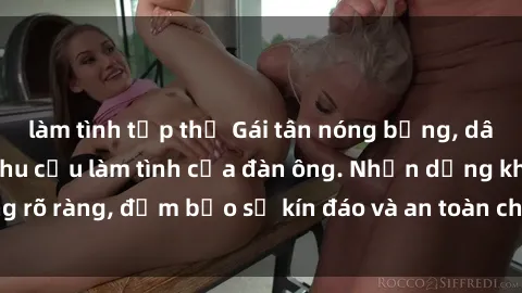 làm tình tập thể Gái tân nóng bỏng, dâm đãng thỏa mãn nhu cầu làm tình của đàn ông. Nhận dạng không rõ ràng, đảm bảo sự kín đáo và an toàn cho trải nghiệm tuyệt vời.