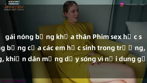 gái nóng bỏng khỏa thân Phim sex học sinh: Hành động nóng bỏng của các em học sinh trong trường, khiến dân mạng dậy sóng vì nội dung gợi cảm và kích thích.
