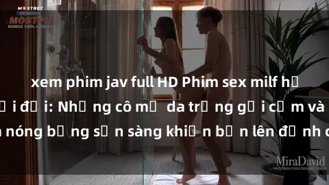 xem phim jav full HD Phim sex milf hấp dẫn nhất mọi thời đại: Những cô mẹ da trắng gợi cảm và nóng bỏng sẵn sàng khiến bạn lên đỉnh chỉ trong chớp mắt!