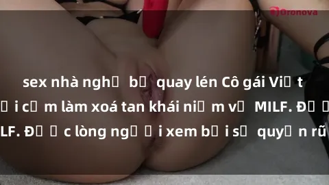 sex nhà nghỉ bị quay lén Cô gái Việt Nam xinh đẹp và gợi cảm làm xoá tan khái niệm về MILF. Được lòng người xem bởi sự quyến rũ và dễ thương.