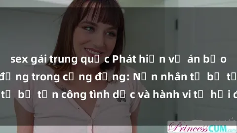 sex gái trung quốc Phát hiện vụ án bạo dâm sex gây chấn động trong cộng đồng: Nạn nhân tố bị tấn công tình dục và hành vi tệ hại được tiết lộ