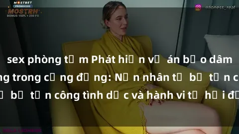 sex phòng tắm Phát hiện vụ án bạo dâm sex gây chấn động trong cộng đồng: Nạn nhân tố bị tấn công tình dục và hành vi tệ hại được tiết lộ