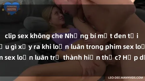 clip sex không che Những bí mật đen tối trong gia đình: Điều gì xảy ra khi loạn luân trong phim sex loạn luân trở thành hiện thực? Hấp dẫn và gây sốc!