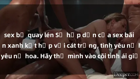 sex bị quay lén Sự hấp dẫn của sex bãi biển: Khi sóng biển xanh kết hợp với cát trắng, tình yêu nở hoa. Hãy thả mình vào cõi tình ái giữa sóng biển!