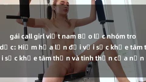 gái call girl việt nam Bạo lực nhóm trong các hành vi tình dục: Hiểm họa lớn đối với sức khỏe tâm thần và tinh thần của nạn nhân.