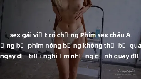 sex gái việt có chồng Phim sex châu Âu đỉnh cao: Top những bộ phim nóng bỏng không thể bỏ qua! Xem ngay để trải nghiệm những cảnh quay đầy kích thích và cuồng nhiệt.