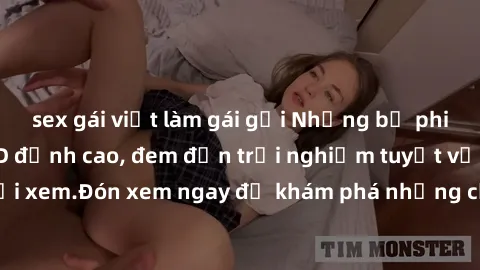 sex gái việt làm gái gọi Những bộ phim sex không che HD đỉnh cao, đem đến trải nghiệm tuyệt vời cho người xem.Đón xem ngay để khám phá những cảnh quay đẹp mắt và kích thích.