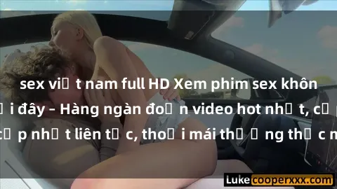 sex việt nam full HD Xem phim sex không che miễn phí tại đây – Hàng ngàn đoạn video hot nhất, cập nhật liên tục, thoải mái thưởng thức mà không tốn kém.