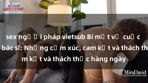 sex người pháp vietsub Bí mật về cuộc sống sex của bác sĩ: Những cảm xúc, cam kết và thách thức hàng ngày
