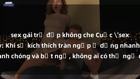 sex gái trẻ đẹp không che Cuộc 'sex' trong thang máy: Khi sự kích thích tràn ngập ở dạng nhanh chóng và bất ngờ, không ai có thể ngờ được điều gì sẽ xảy ra!