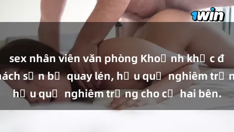 sex nhân viên văn phòng Khoảnh khắc đáng buồn: Sex khách sạn bị quay lén, hậu quả nghiêm trọng cho cả hai bên.