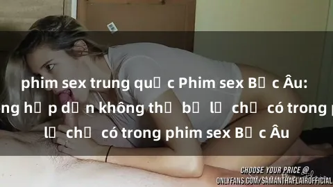 phim sex trung quốc Phim sex Bắc Âu: Những cảnh nóng hấp dẫn không thể bỏ lỡ chỉ có trong phim sex Bắc Âu