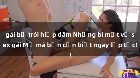 gái bị trói hiếp dâm Những bí mật về sex gái Mỹ mà bạn cần biết ngay lập tức!