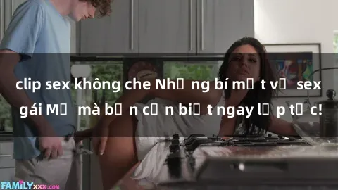 clip sex không che Những bí mật về sex gái Mỹ mà bạn cần biết ngay lập tức!