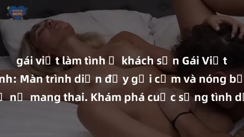 gái việt làm tình ở khách sạn Gái Việt mang bầu và làm tình: Màn trình diễn đầy gợi cảm và nóng bỏng của phụ nữ mang thai. Khám phá cuộc sống tình dục đầy hấp dẫn và mới lạ của họ!