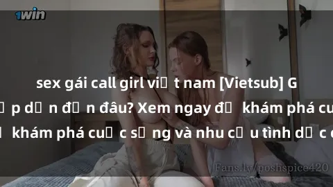 sex gái call girl việt nam [Vietsub] Gái mại dâm châu Á hấp dẫn đến đâu? Xem ngay để khám phá cuộc sống và nhu cầu tình dục của họ!
