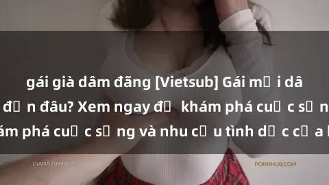 gái già dâm đãng [Vietsub] Gái mại dâm châu Á hấp dẫn đến đâu? Xem ngay để khám phá cuộc sống và nhu cầu tình dục của họ!