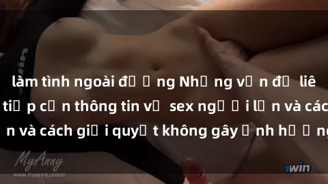 làm tình ngoài đường Những vấn đề liên quan đến việc tiếp cận thông tin về sex người lớn và cách giải quyết không gây ảnh hưởng đến trẻ em