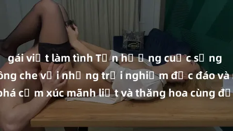gái việt làm tình Tận hưởng cuộc sống tình dục online không che với những trải nghiệm độc đáo và mới lạ. Khám phá cảm xúc mãnh liệt và thăng hoa cùng đối tác tại các trang web chuyên nghiệp.