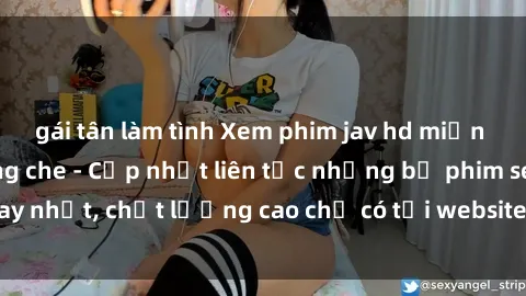 gái tân làm tình Xem phim jav hd miễn phí đỉnh cao không che - Cập nhật liên tục những bộ phim sex hay nhất, chất lượng cao chỉ có tại website chuyên nghiệp hàng đầu.