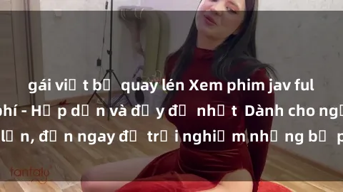 gái việt bị quay lén Xem phim jav full HD online miễn phí - Hấp dẫn và đầy đủ nhất  Dành cho người lớn, đến ngay để trải nghiệm những bộ phim hấp dẫn và hấp dẫn.
