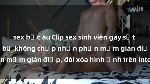 sex bắc âu Clip sex sinh viên gây sốt mạng xã hội: Tuyên bố không chấp nhận phần mềm gián điệp, đòi xóa hình ảnh trên internet