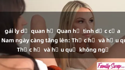 gái ly dị quan hệ Quan hệ tình dục của nữ sinh Việt Nam ngày càng tăng lên: Thực hư và hậu quả không ngờ