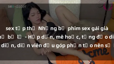 sex tập thể Những bộ phim sex gái già đỉnh cao không thể bỏ lỡ - Hấp dẫn, mê hoặc, từng đạo diễn, diễn viên đều góp phần tạo nên sự hấp dẫn, kích thích.