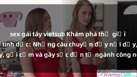 sex gái tây vietsub Khám phá thế giới của phim sex nô lệ tình dục: Những câu chuyện đầy nổi dậy, gợi cảm và gây sốc đến từ ngành công nghiệp giải trí đen tối