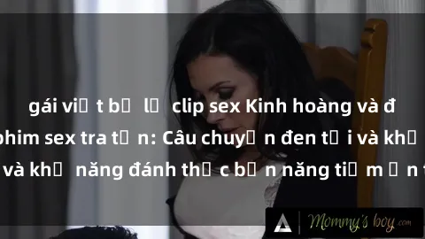 gái việt bị lộ clip sex Kinh hoàng và đầy kích thích với phim sex tra tấn: Câu chuyện đen tối và khả năng đánh thức bản năng tiềm ẩn trong con người