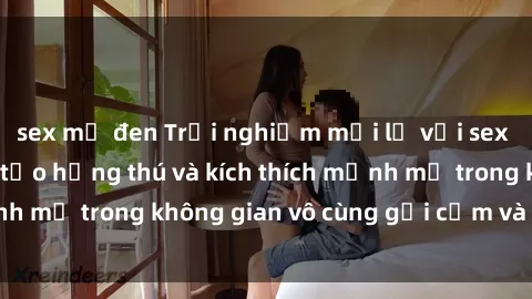 sex mỹ đen Trải nghiệm mới lạ với sex phòng tắm - Cách tạo hứng thú và kích thích mạnh mẽ trong không gian vô cùng gợi cảm và lãng mạn