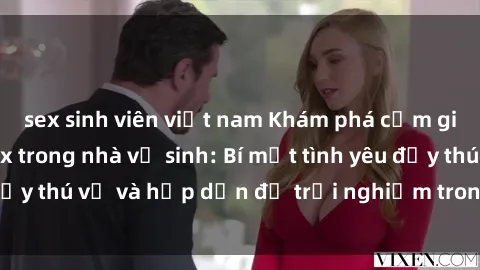 sex sinh viên việt nam Khám phá cảm giác mới mẻ với sex trong nhà vệ sinh: Bí mật tình yêu đầy thú vị và hấp dẫn để trải nghiệm trong đêm hôm nay!