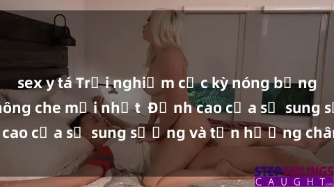 sex y tá Trải nghiệm cực kỳ nóng bỏng trong phim sex  không che mới nhất  Đỉnh cao của sự sung sướng và tận hưởng chân thật