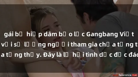 gái bị hiếp dâm bạo lực Gangbang Việt Nam: Kỷ lục mới với số lượng người tham gia chưa từng thấy. Đây là lễ hội tình dục độc đáo và gây sốc.