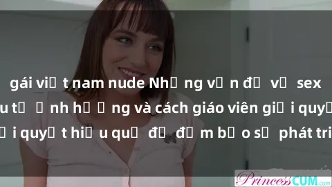 gái việt nam nude Những vấn đề về sex học sinh: Các yếu tố ảnh hưởng và cách giáo viên giải quyết hiệu quả để đảm bảo sự phát triển toàn diện.
