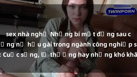 sex nhà nghỉ Những bí mật đằng sau cuộc sống của những nữ hầu gái trong ngành công nghiệp sex: Cuộc sống, lẽ thường hay những khó khăn mà họ phải đối mặt.