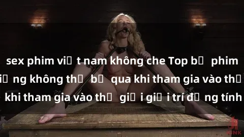 sex phim việt nam không che Top bộ phim sex châu âu nổi tiếng không thể bỏ qua khi tham gia vào thế giới giải trí đồng tính