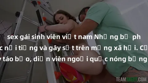 sex gái sinh viên việt nam Những bộ phim sex ngoại quốc nổi tiếng và gây sốt trên mạng xã hội. Cảnh quay táo bạo, diễn viên ngoại quốc nóng bỏng trong các tác phẩm đỉnh cao.